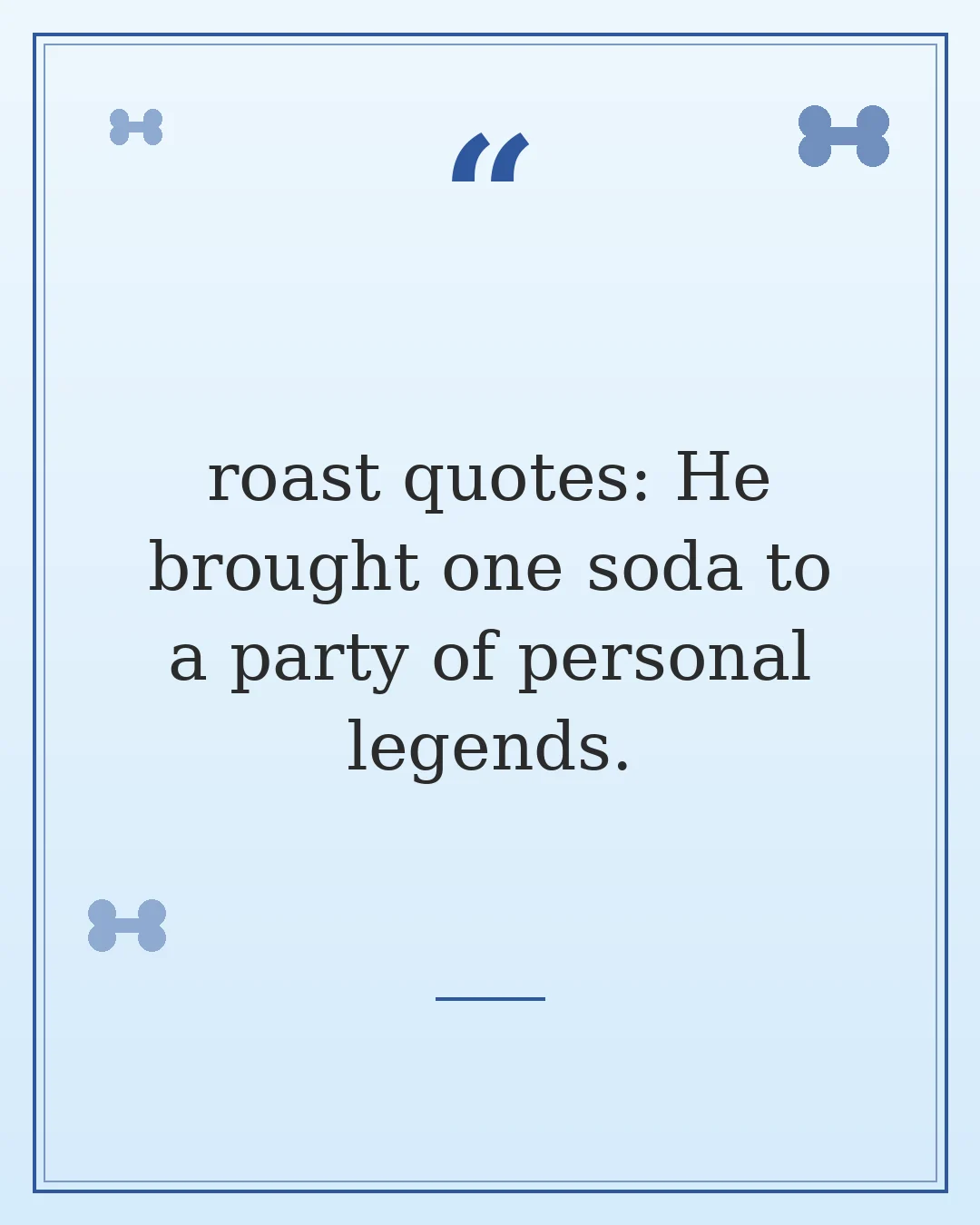 roast quotes: He brought one soda to a party of personal legends.