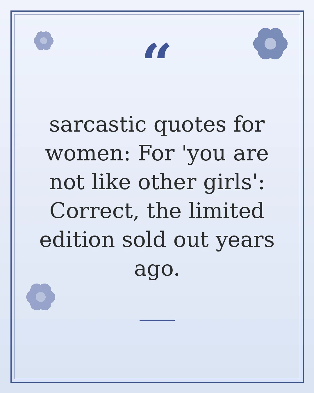 sarcastic quotes for women: For 'you are not like other girls': Correct, the limited edition sold out years ago.