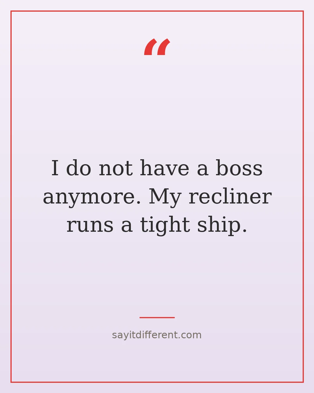 sarcastic retirement quotes: I do not have a boss anymore, my recliner runs a tight ship