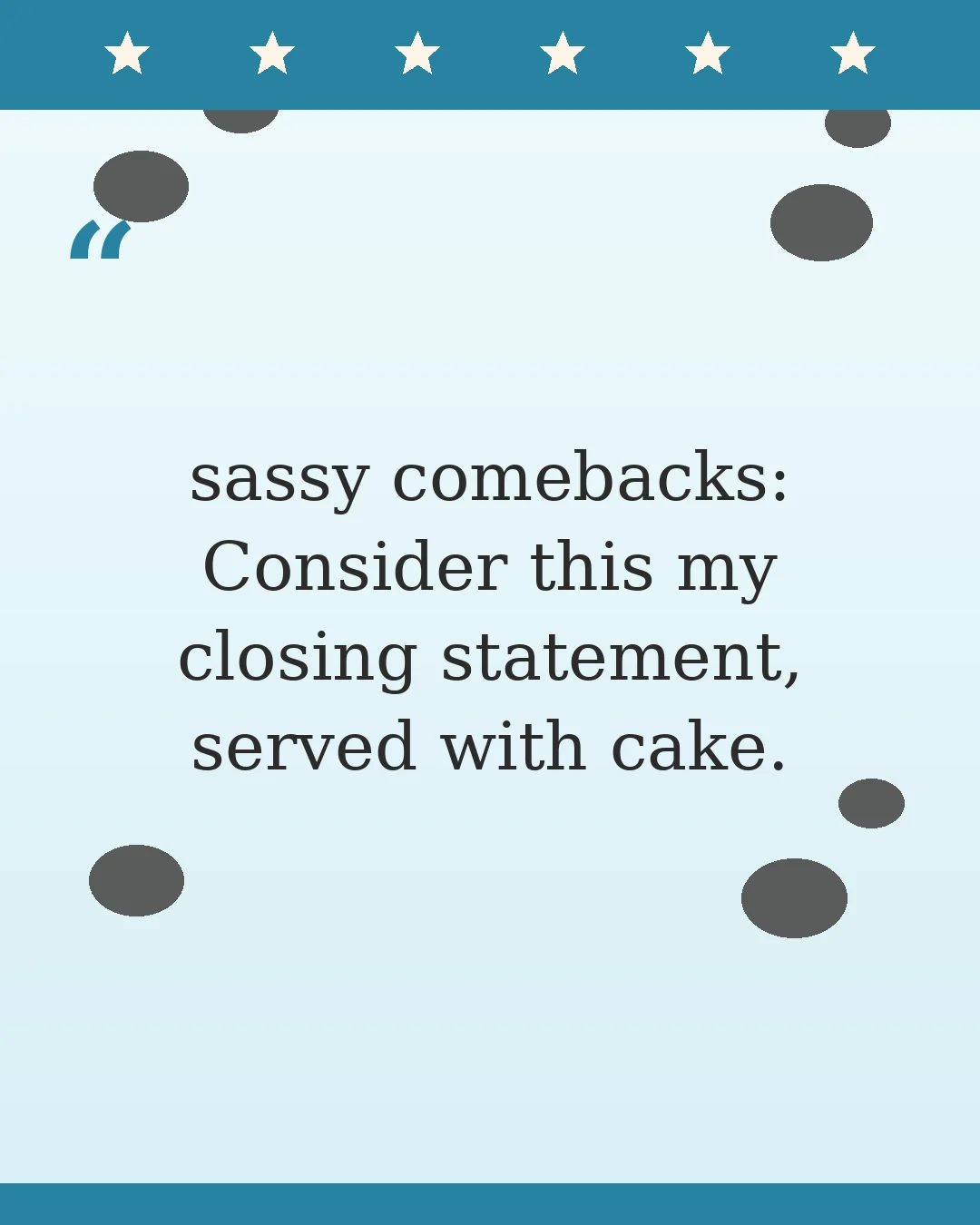 sassy comebacks: Consider this my closing statement, served with cake.
