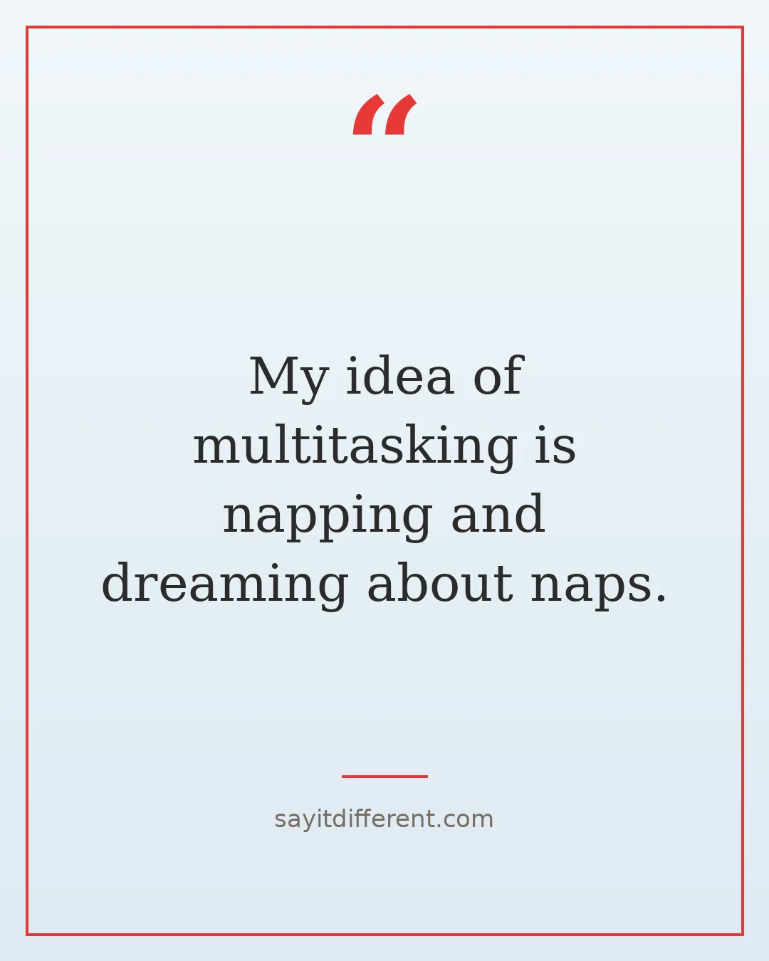 savage dark humor quotes: My idea of multitasking is napping and dreaming about naps