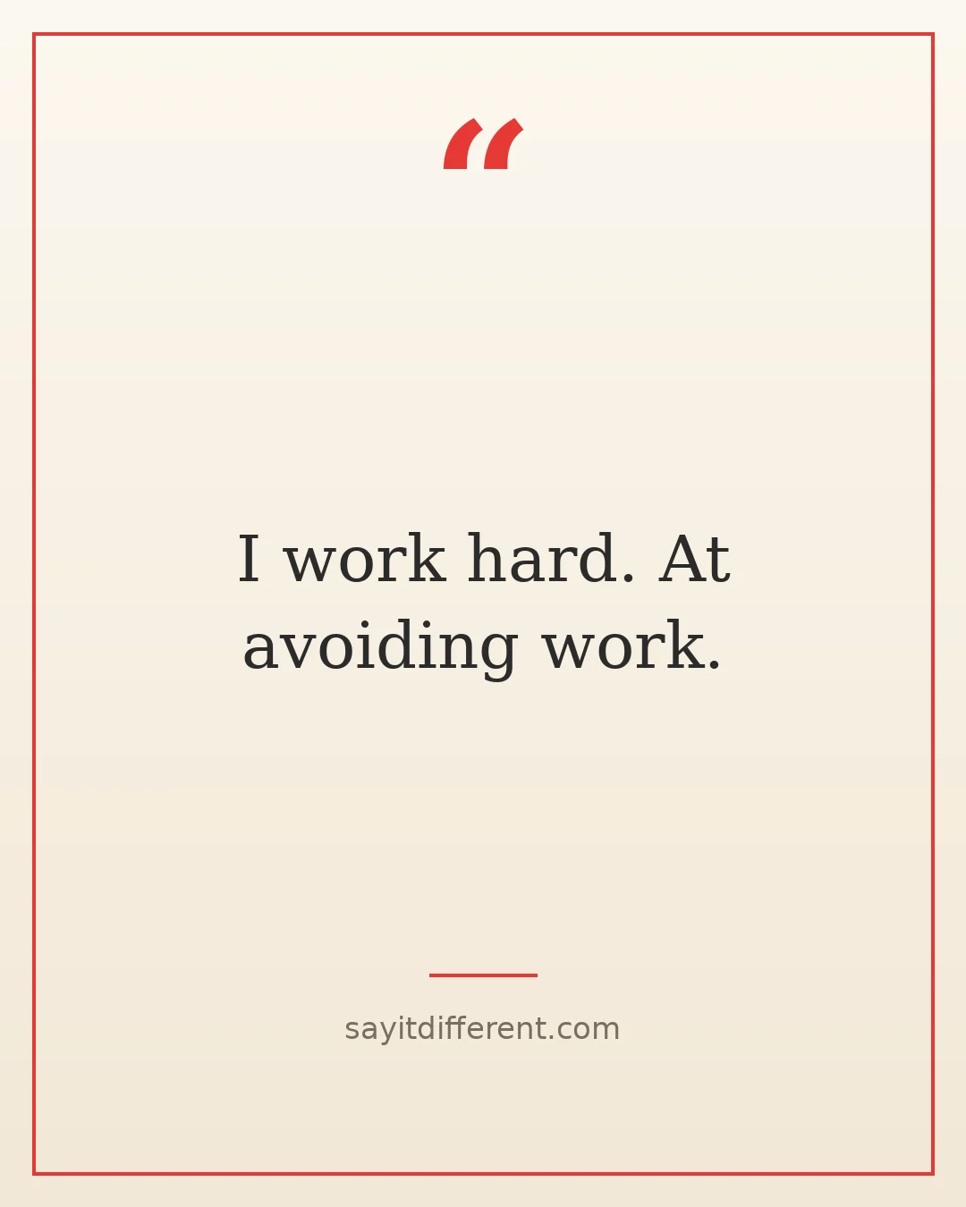 short funny quotes: I work hard. At avoiding work.