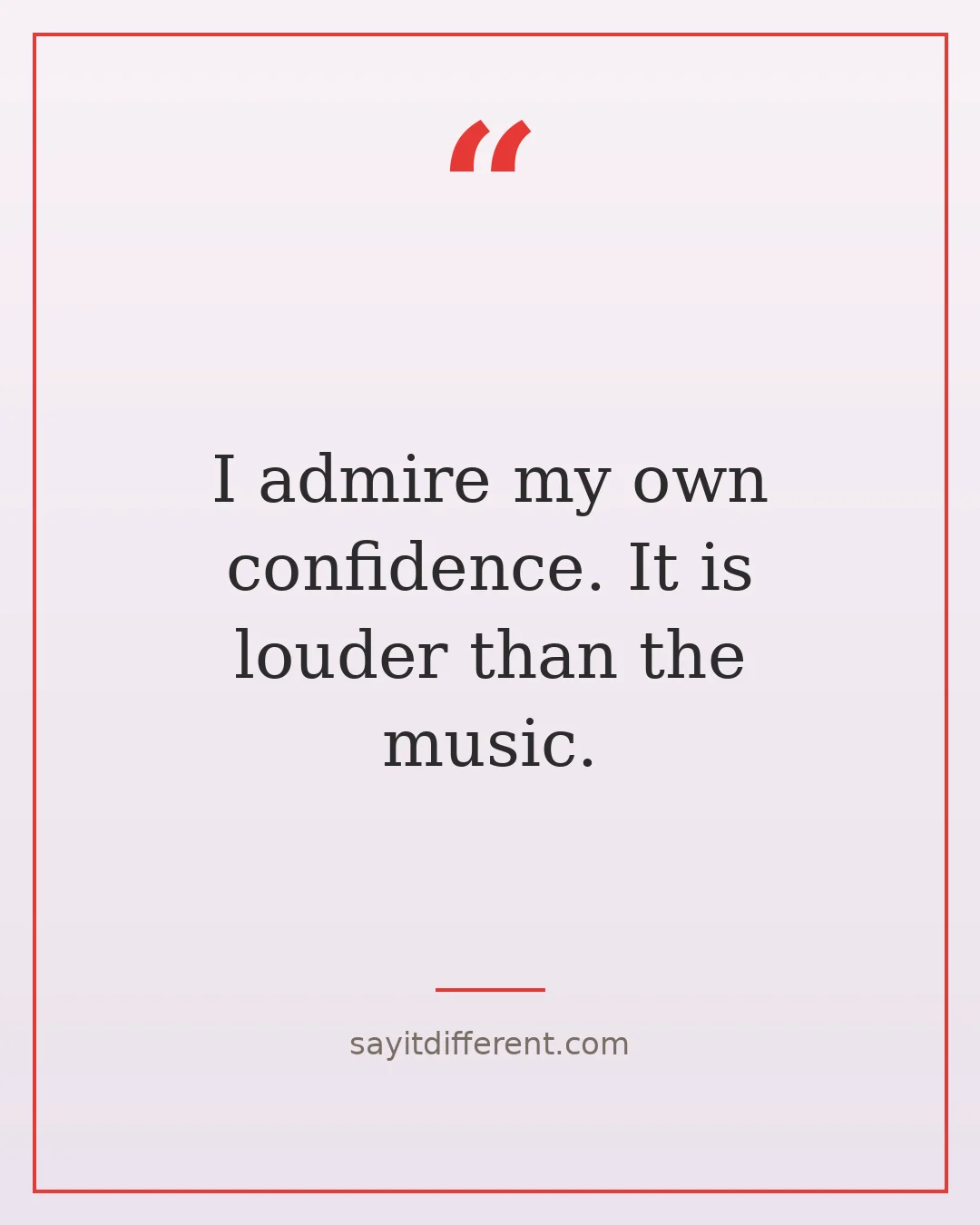 tongue in cheek quotes: I admire my own confidence. It is louder than the music.