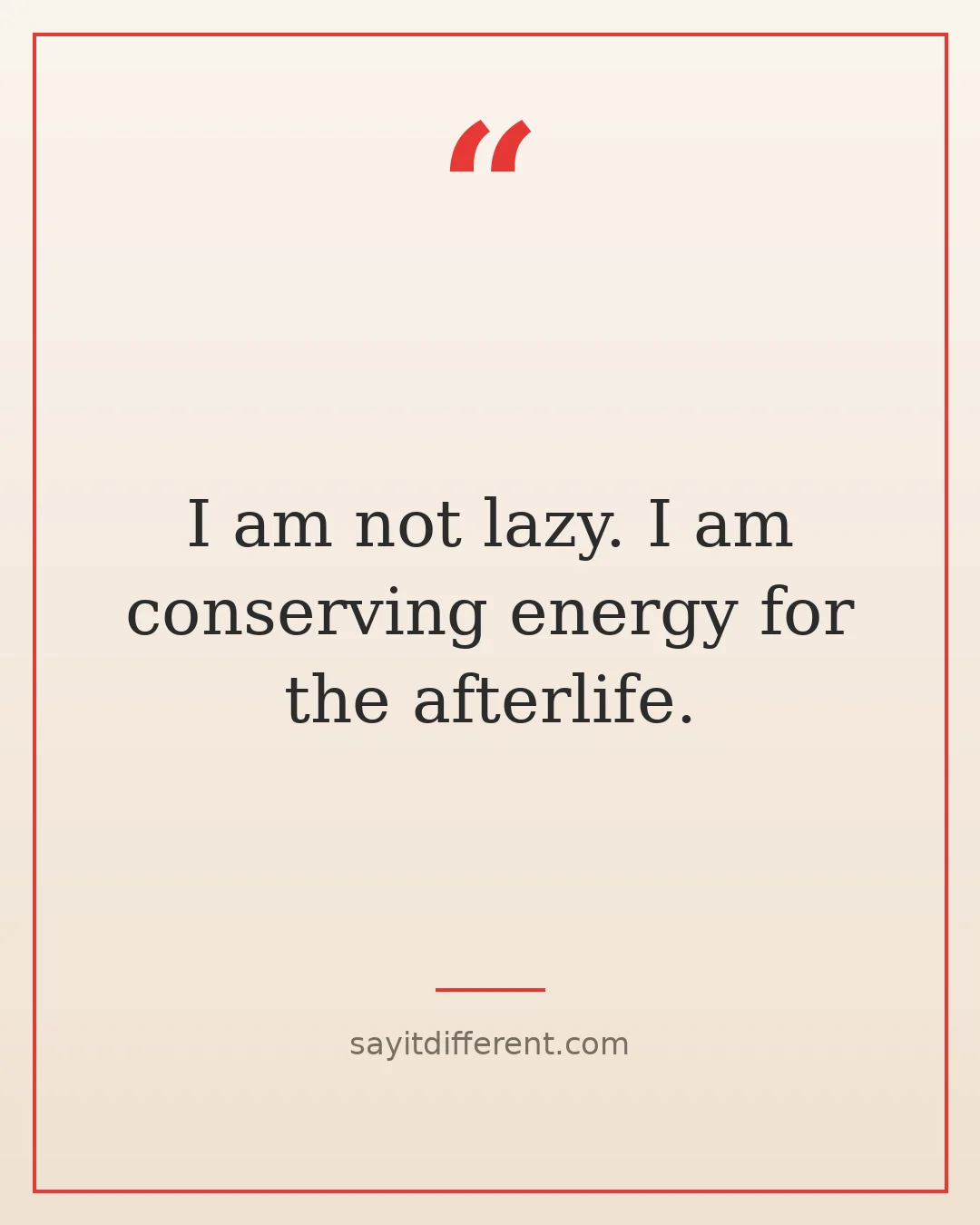twisted funny quotes: I am not lazy, I am conserving energy for the afterlife