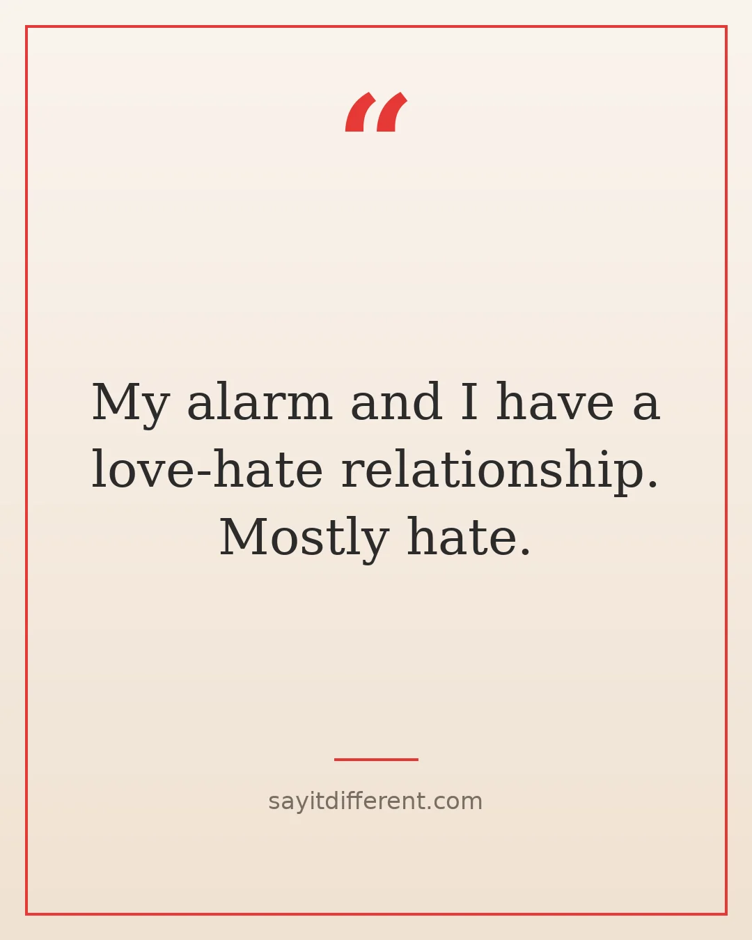 twisted funny quotes: My alarm and I have a love-hate relationship, mostly hate