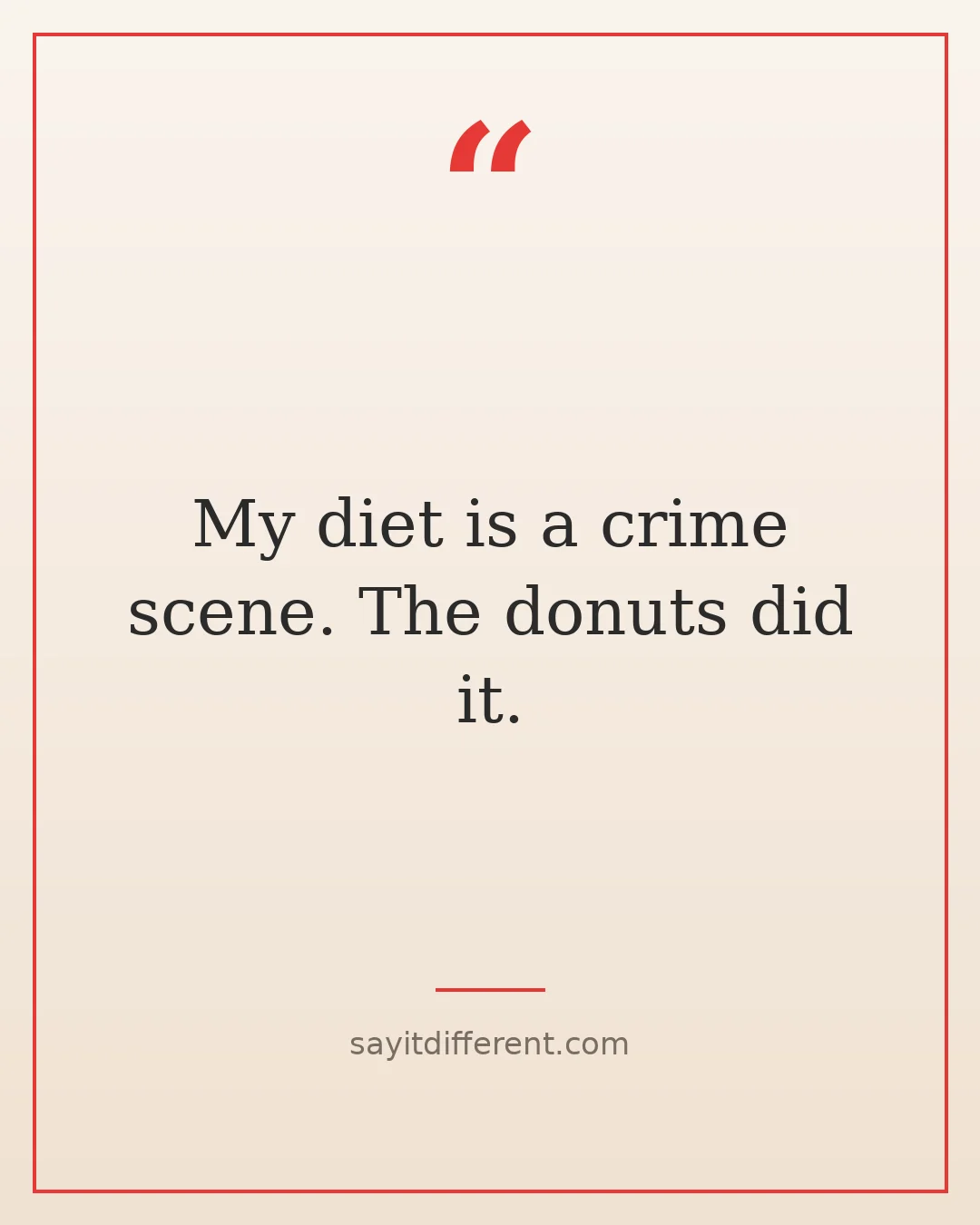 twisted funny quotes: My diet is a crime scene, the donuts did it