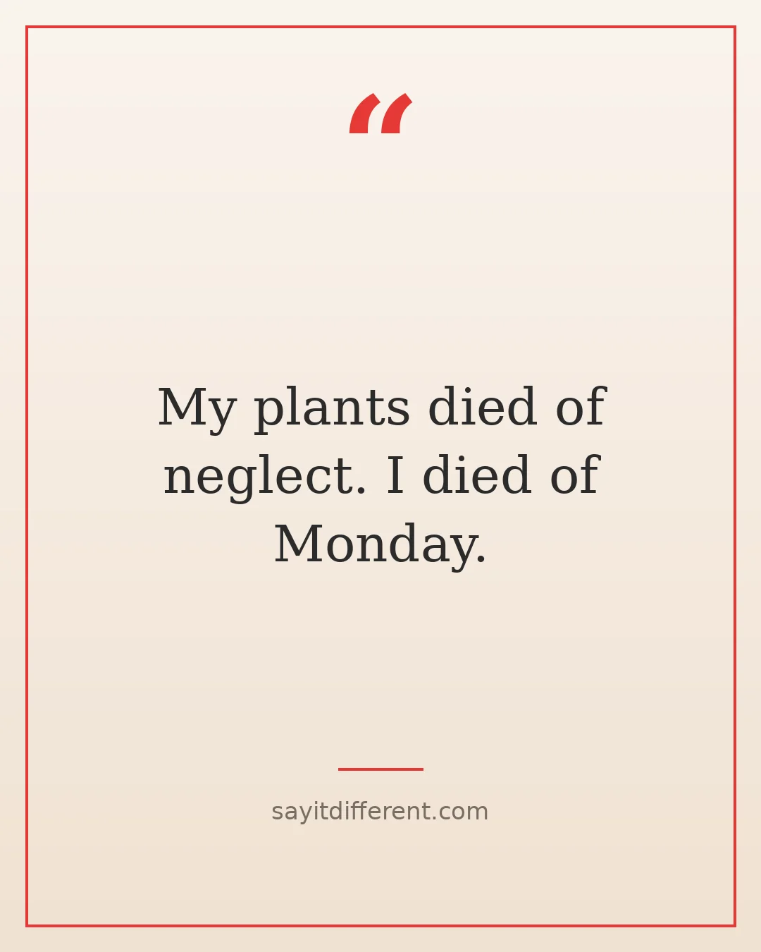 twisted funny quotes: My plants died of neglect, I died of Monday