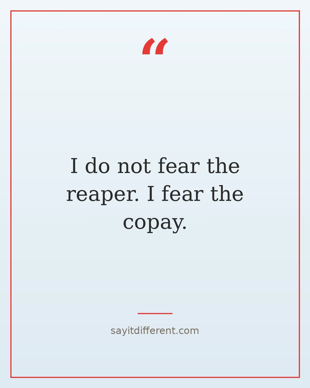 twisted funny quotes about aging: I do not fear the reaper, I fear the copay