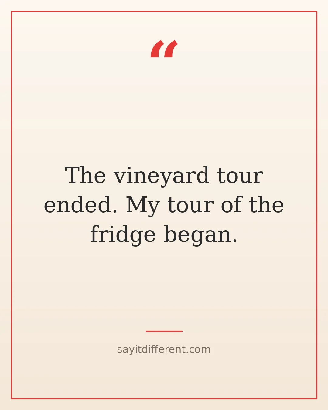 wine puns: The vineyard tour ended. My tour of the fridge began.