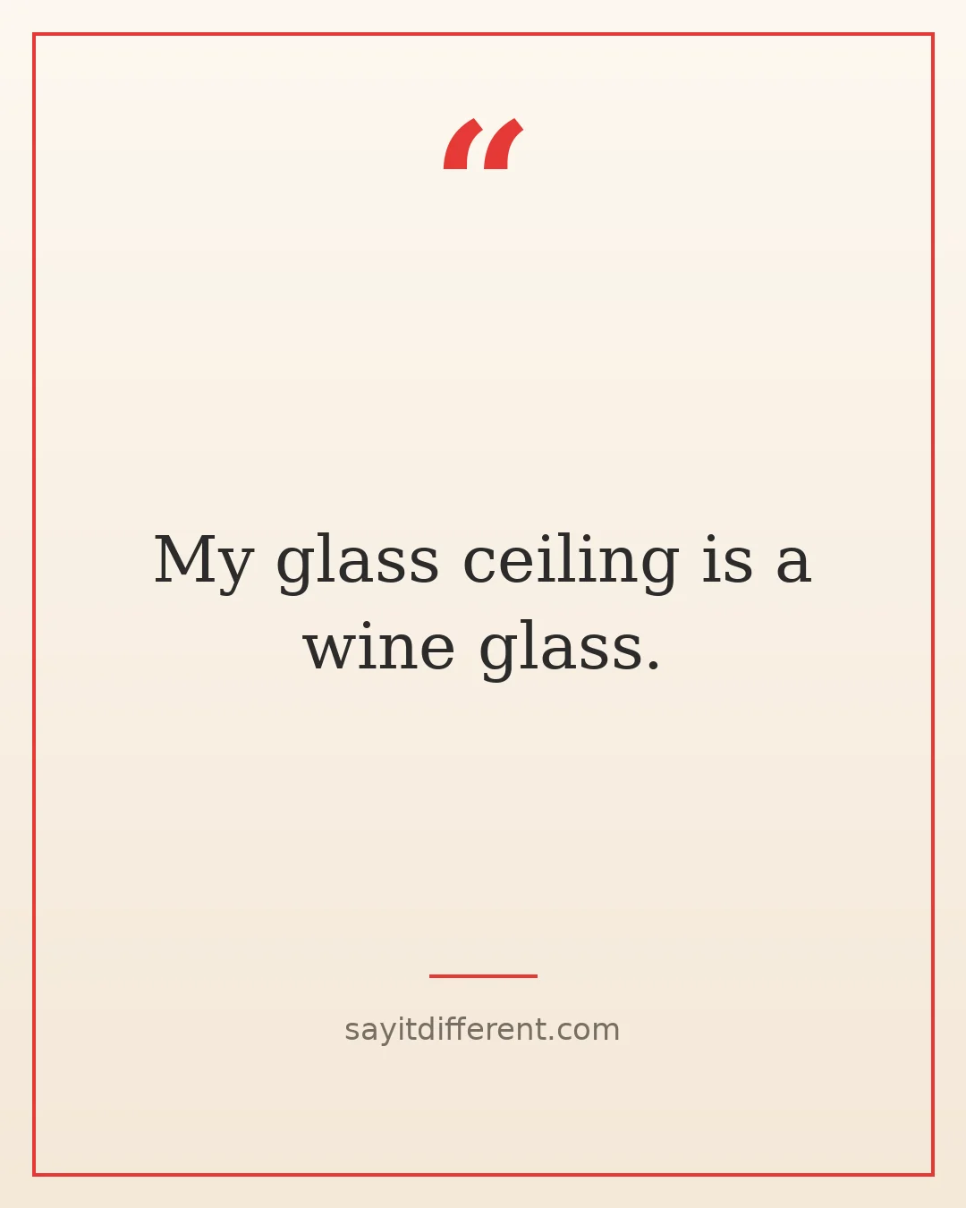 wine puns: My glass ceiling is a wine glass.