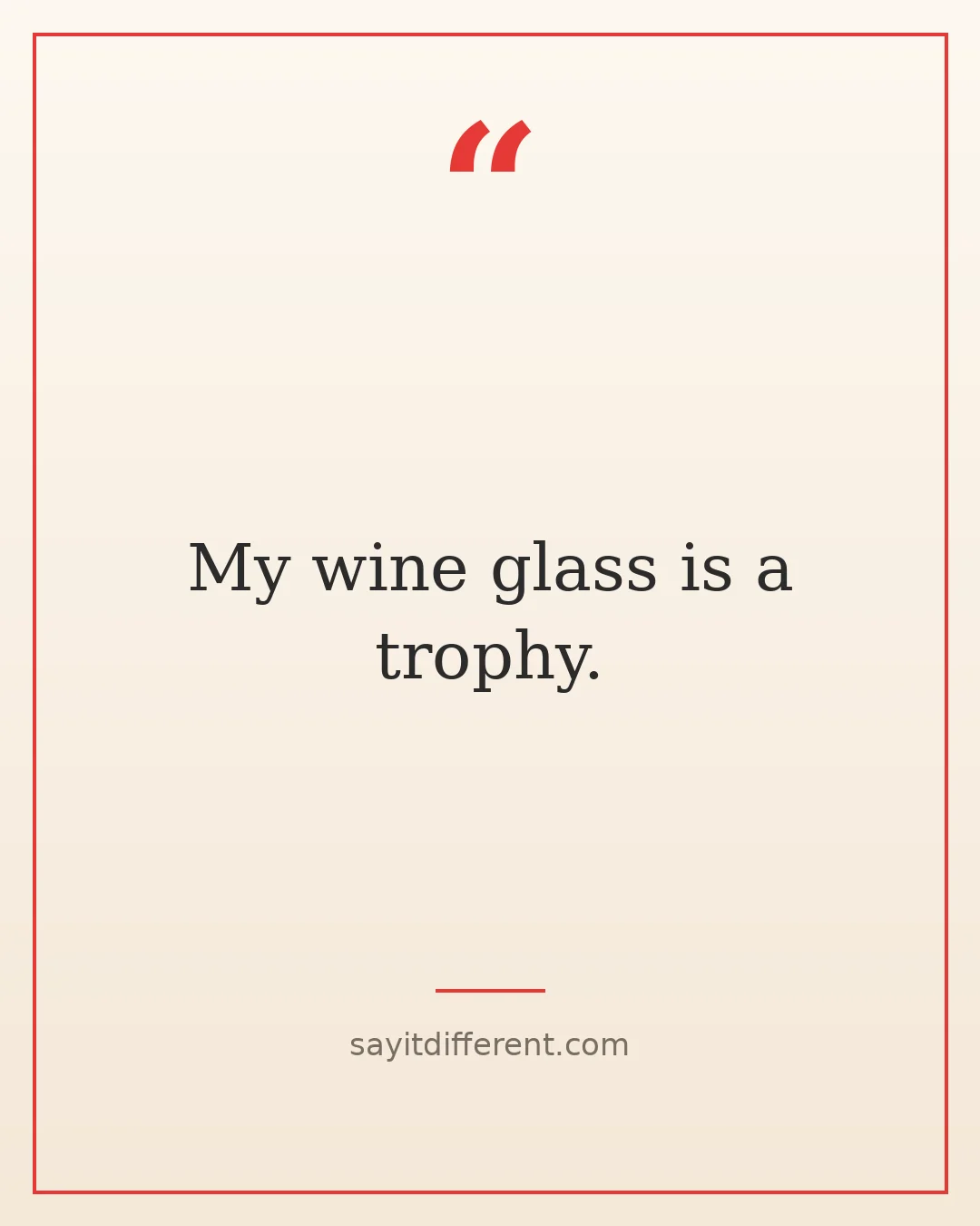 wine puns: My wine glass is a trophy.