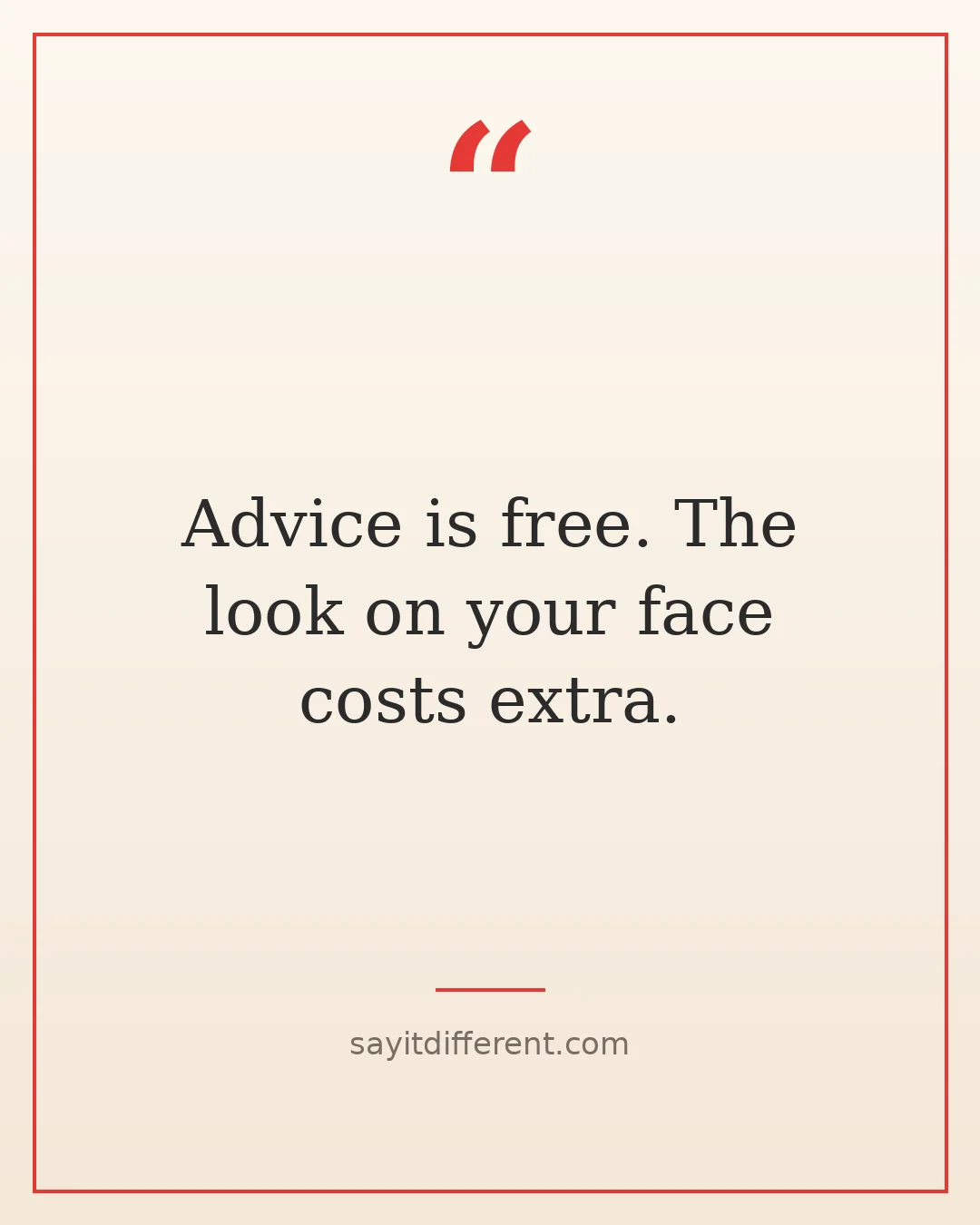 witty grandma quotes: Advice is free. The look on your face costs extra.