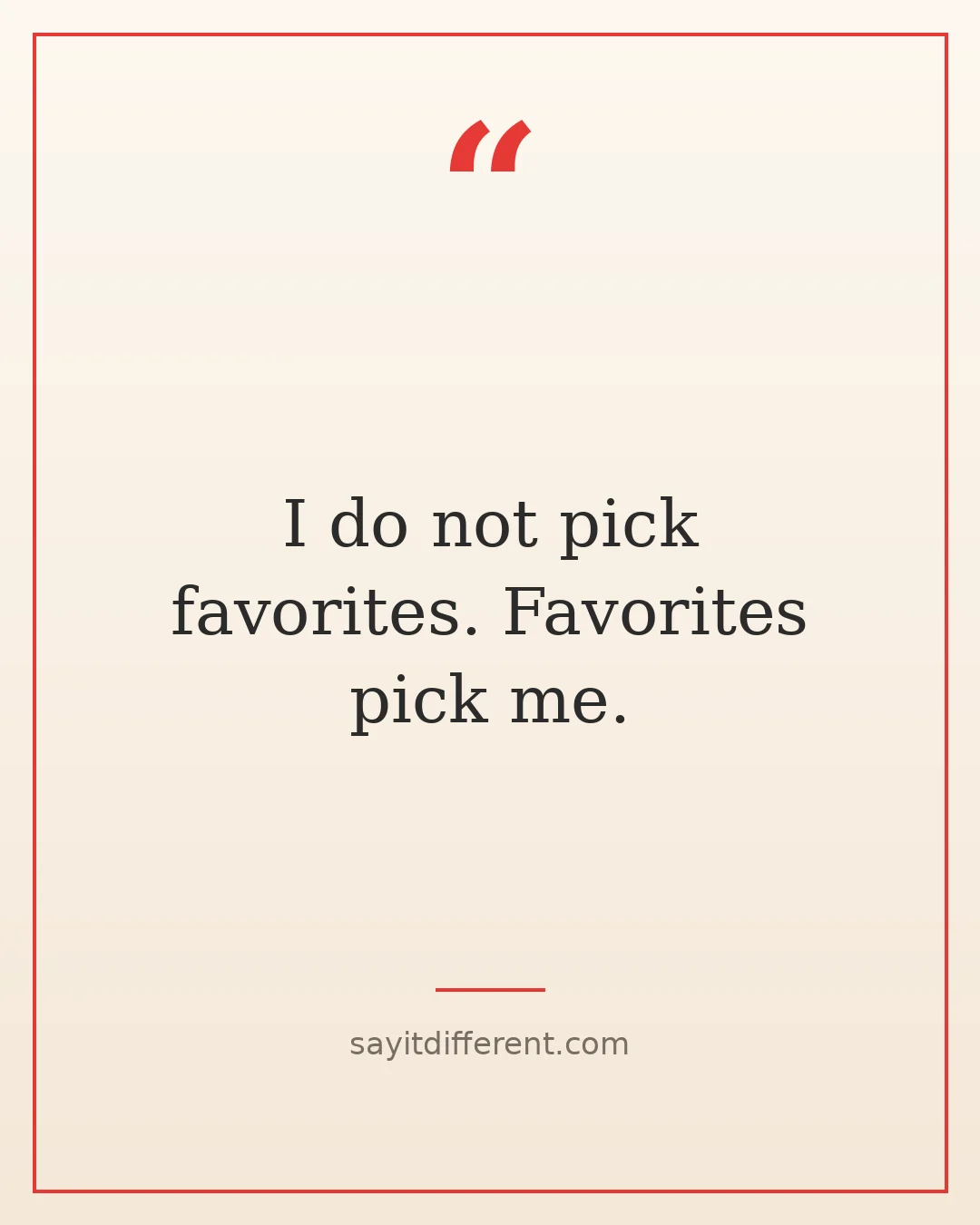 witty grandma quotes: I do not pick favorites. Favorites pick me.