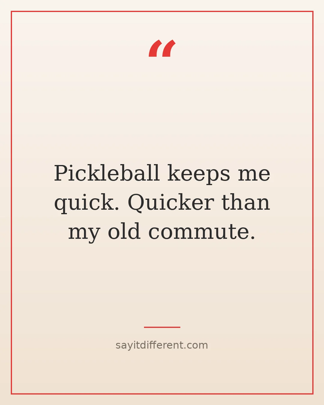 witty retirement quotes: Pickleball keeps me quick, quicker than my old commute